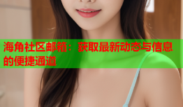 海角社区邮箱：获取最新动态与信息的便捷通道