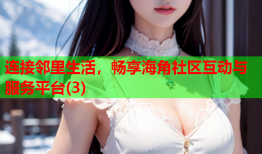 连接邻里生活，畅享海角社区互动与服务平台(3)