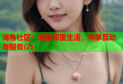 海角社区：连接邻里生活，畅享互动与服务(2)