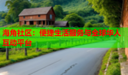 海角社区：便捷生活服务与全球华人互动平台