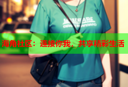 海角社区：连接你我，共享精彩生活