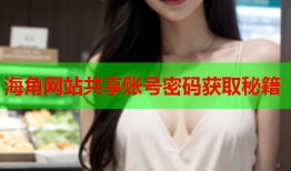 海角网站共享账号密码获取秘籍