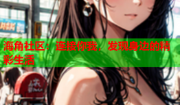 海角社区：连接你我，发现身边的精彩生活