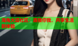 海角大道社区：连接你我，共享生活新体验