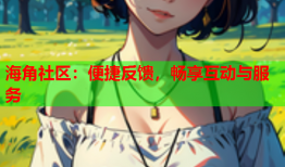 海角社区：便捷反馈，畅享互动与服务
