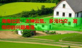 海角社区：大神云集，多元社交，发现你的兴趣角落