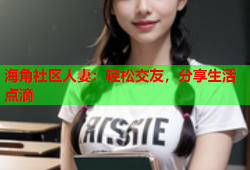 海角社区人妻：轻松交友，分享生活点滴