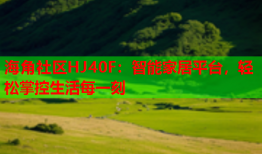 海角社区HJ40F：智能家居平台，轻松掌控生活每一刻