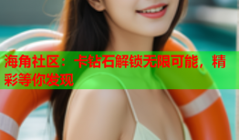 海角社区：卡钻石解锁无限可能，精彩等你发现