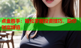 点金胜手：轻松掌握投资技巧，助你财富增值