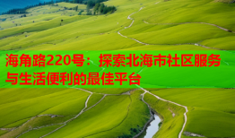 海角路220号：探索北海市社区服务与生活便利的最佳平台