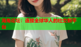 海角论坛：连接全球华人的社交新平台