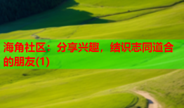 海角社区：分享兴趣，结识志同道合的朋友(1)