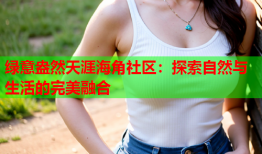 绿意盎然天涯海角社区：探索自然与生活的完美融合