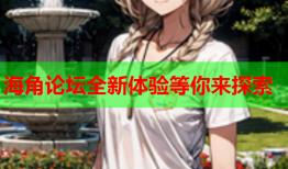 海角论坛全新体验等你来探索