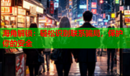 海角解锁：轻松识别联系骗局，保护你的安全