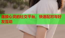 连接心灵的社交平台，快速配对与好友互动