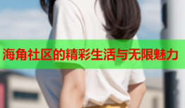 海角社区的精彩生活与无限魅力