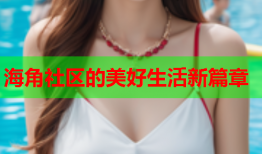 海角社区的美好生活新篇章