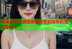 海角社区：自由表达与智能推荐的互动平台