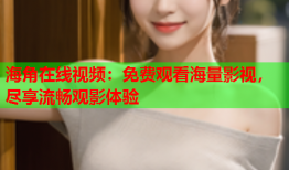 海角在线视频：免费观看海量影视，尽享流畅观影体验