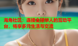 海角社区：连接全球华人的互动平台，畅享多元生活与交流
