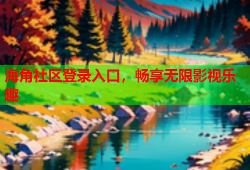 海角社区登录入口，畅享无限影视乐趣