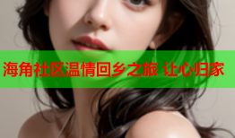 海角社区温情回乡之旅 让心归家