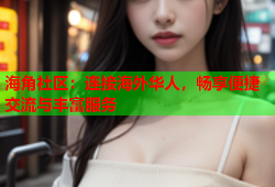 海角社区：连接海外华人，畅享便捷交流与丰富服务