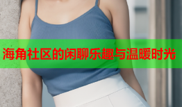 海角社区的闲聊乐趣与温暖时光