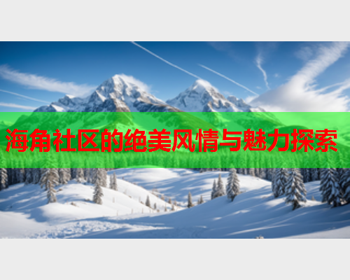 海角社区的绝美风情与魅力探索