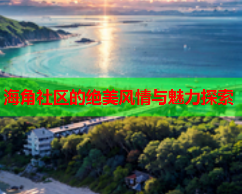 海角社区的绝美风情与魅力探索