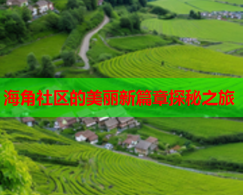 海角社区的美丽新篇章探秘之旅