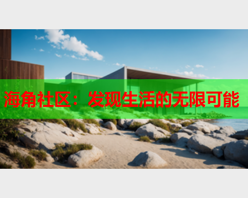 海角社区：发现生活的无限可能