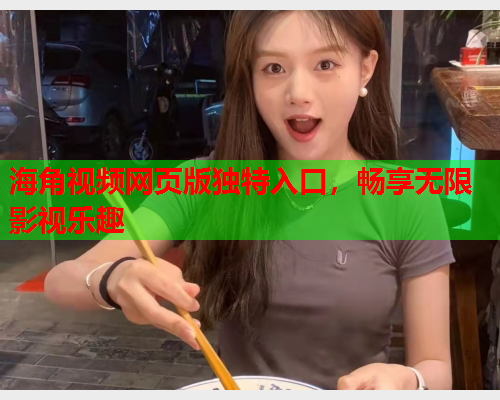 海角视频网页版独特入口，畅享无限影视乐趣