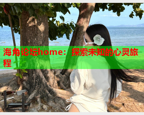 海角论坛home：探索未知的心灵旅程