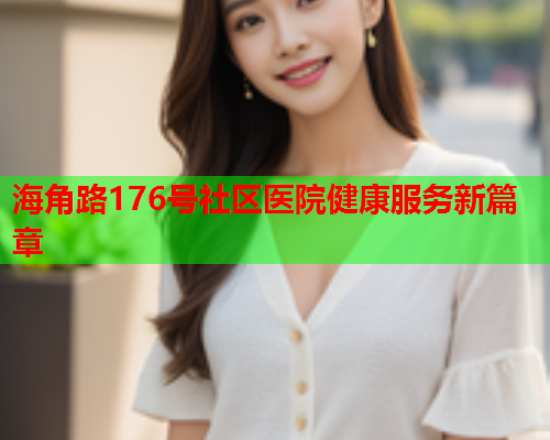 海角路176号社区医院健康服务新篇章