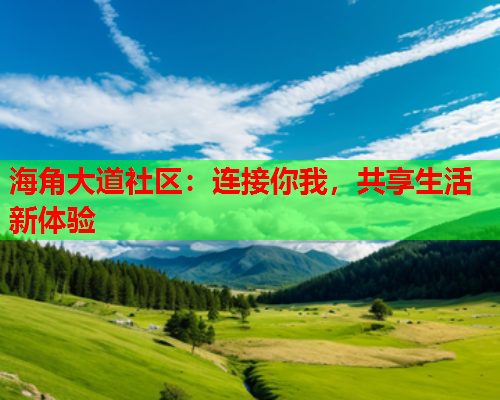 海角大道社区：连接你我，共享生活新体验
