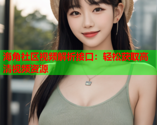 海角社区视频解析接口：轻松获取高清视频资源