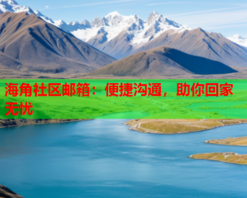 海角社区邮箱：便捷沟通，助你回家无忧
