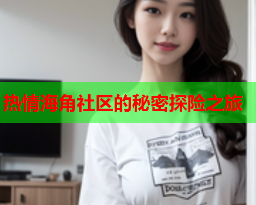 热情海角社区的秘密探险之旅