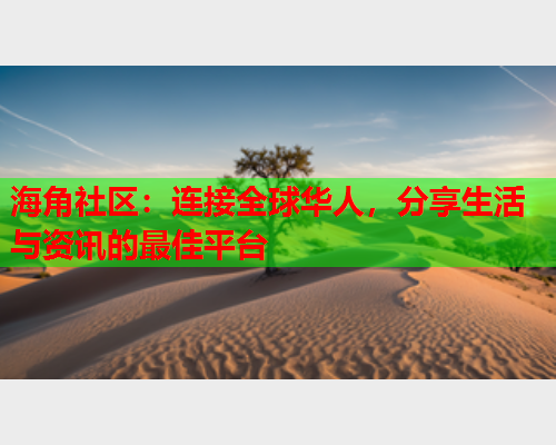 海角社区：连接全球华人，分享生活与资讯的最佳平台
