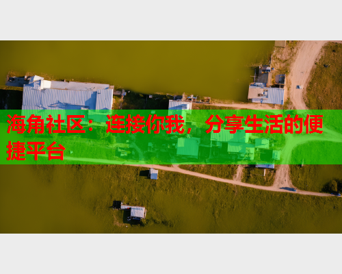 海角社区：连接你我，分享生活的便捷平台