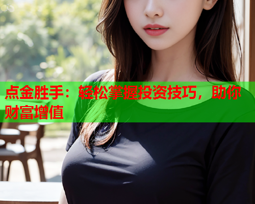 点金胜手：轻松掌握投资技巧，助你财富增值