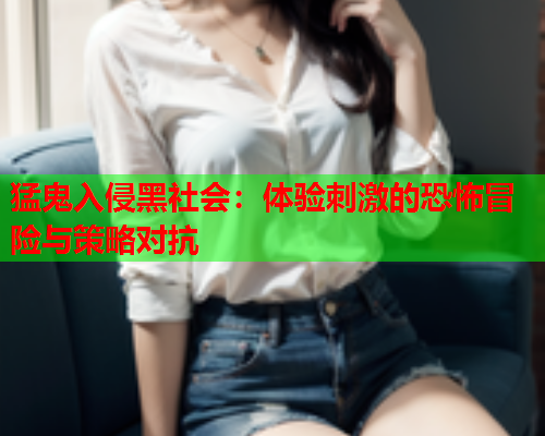 猛鬼入侵黑社会：体验刺激的恐怖冒险与策略对抗